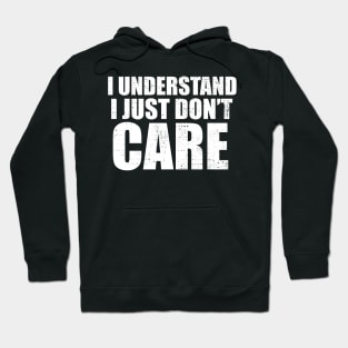 I Understand I Just Dont Care Funny Quote Hoodie